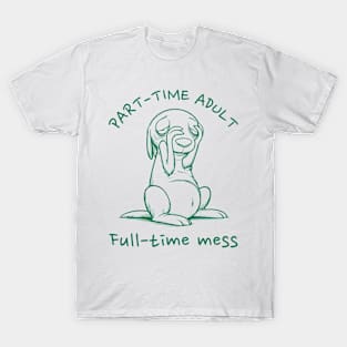 Part-Time Adult, Full-Time Mess Dog - Humorous Life Chaos - Relatable Funny Puppy T-Shirt